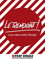 Book the best tickets for Le Trempoint - Le Point Virgule - From May 10, 2023 to June 26, 2023