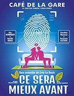 Book the best tickets for Ce Sera Mieux Avant - Cafe De La Gare - From February 25, 2023 to April 30, 2023