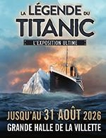 LA LÉGENDE DU TITANIC: EXPOSITION ULTIME - LA LÉGENDE DU TITANIC